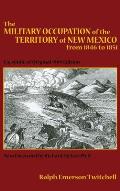 The Military Occupation of the Territory of New Mexico from 1846 to 1851: Facsimile of Original 1909 Edition
