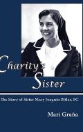 Charity's Sister: The Story of Sister Mary Joaquin Bitler, SC