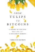 From Tulips to Bitcoins: A History of Fortunes Made and Lost in Commodity Markets