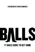 Balls: It Takes Some to Get Some