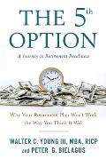 The 5th Option: Why Your Retirement Plan Won't Work the Way You Think It Will