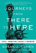Journeys from There to Here Stories of Immigrant Trials Triumphs & Contributions
