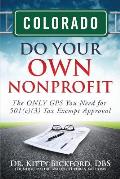 Colorado Do Your Own Nonprofit: The ONLY GPS You Need for 501c3 Tax Exempt Approval