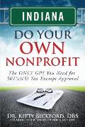 Indiana Do Your Own Nonprofit: The ONLY GPS You Need for 501c3 Tax Exempt Approval