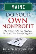 Maine Do Your Own Nonprofit: The ONLY GPS You Need for 501c3 Tax Exempt Approval