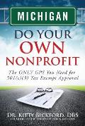 Michigan Do Your Own Nonprofit: The ONLY GPS You Need for 501c3 Tax Exempt Approval