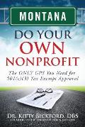 Montana Do Your Own Nonprofit: The ONLY GPS You Need for 501c3 Tax Exempt Approval
