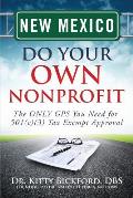 New Mexico Do Your Own Nonprofit: The ONLY GPS You Need for 501c3 Tax Exempt Approval