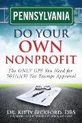 Pennsylvania Do Your Own Nonprofit: The ONLY GPS You Need for 501c3 Tax Exempt Approval