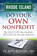 Rhode Island Do Your Own Nonprofit: The ONLY GPS You Need for 501c3 Tax Exempt Approval