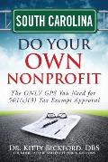 South Carolina Do Your Own Nonprofit: The ONLY GPS You Need for 501c3 Tax Exempt Approval