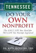 Tennessee Do Your Own Nonprofit: The ONLY GPS You Need for 501c3 Tax Exempt Approval