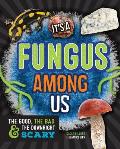 Its a Fungus Among Us The Good the Bad & the Downright Scary