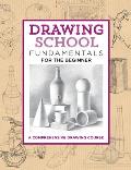 Drawing School Fundamentals for the Beginner a Comprehensive Drawing Course