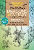 Little Book of Drawing Dragons & Fantasy Characters More than 50 tips & techniques for drawing fantastical fairies dragons mythological beasts & more