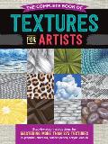 Complete Book of Textures for Artists Step by step instructions for mastering more than 275 textures in graphite charcoal colored pencil acrylic & oil