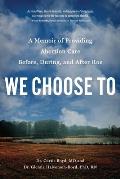 We Choose to: A Memoir of Providing Abortion Care Before, During, and After Roe