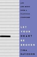 Let Your Heart Be Broken Life & Music from a Classical Composer