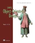 Simple Object-Oriented Design: Create Clean, Maintainable Applications
