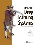 Designing Deep Learning Systems: A Software Engineer's Guide