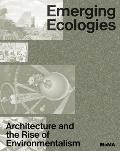 Emerging Ecologies Architecture & the Rise of Environmentalism