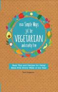 52 Simple Ways to Be Vegetarian and Cruelty-Free: Easy Tips and Recipes for Being Meat Free Every Week of the Year