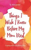 Things I Wish I Knew Before My Mom Died Coping with Loss Every Day