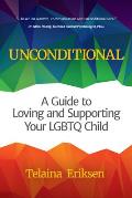 Unconditional A Guide to Loving & Supporting Your Lgbtq Child