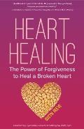 Heart Healing: The Power of Forgiveness to Heal a Broken Heart (Forgiveness Book, for Fans of Chicken Soup for the Soul, How to Heal