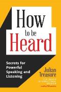 How to be Heard Secrets for Powerful Speaking & Listening
