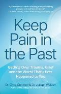 Keep Pain in the Past: Getting Over Trauma, Grief and the Worst That's Ever Happened to You (Depression, Ptsd)