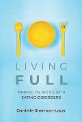 Living Full: Winning My Battle with Eating Disorders (Eating Disorder Book, Anorexia, Bulimia, Binge and Purge, Excercise Addiction