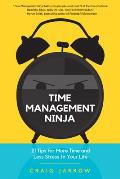 Time Management Ninja 21 Rules for More Time & Less Stress in Your Life