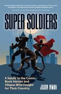 Super Soldiers A Salute to the Comic Book Heroes & Villains Who Fought for Their Country
