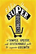 Superconsumers A Simple Speedy & Sustainable Path to Superior Growth