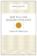 How Will You Measure Your Life Harvard Business Review Classics
