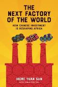 Next Factory of the World How Chinese Investment Is Reshaping Africa