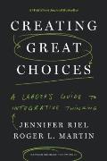 Creating Great Choices A Leaders Guide to Integrative Thinking