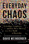 Everyday Chaos Technology Complexity & How Were Thriving in a New World of Possibility