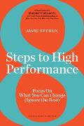 8 Steps to High Performance Focus on What You Can Change Ignore the Rest