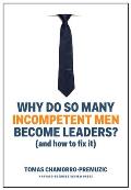 Why Do So Many Incompetent Men Become Leaders & How to Fix It