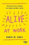 Alive at Work The Neuroscience of Helping Your People Love What They Do