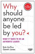 Why Should Anyone Be Led by You? with a New Preface by the Authors: What It Takes to Be an Authentic Leader