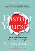 Disrupt Yourself With a New Introduction Master Relentless Change & Speed Up Your Learning Curve