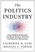 Politics Industry How Political Innovation Can Break Partisan Gridlock & Save Our Democracy
