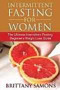 Intermittent Fasting for Women: The Ultimate Intermittent Fasting Beginner's Weight Loss Guide