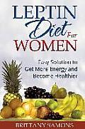 Leptin Diet for Women: Easy Solution to Get More Energy and Become Healthier