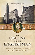 Obelisk & the Englishman The Pioneering Discoveries of Egyptologist William Bankes