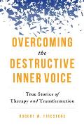 Overcoming the Destructive Inner Voice True Stories of Therapy & Transformation