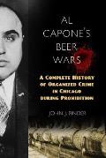 Al Capones Beer Wars A Complete History of Organized Crime in Chicago During Prohibition